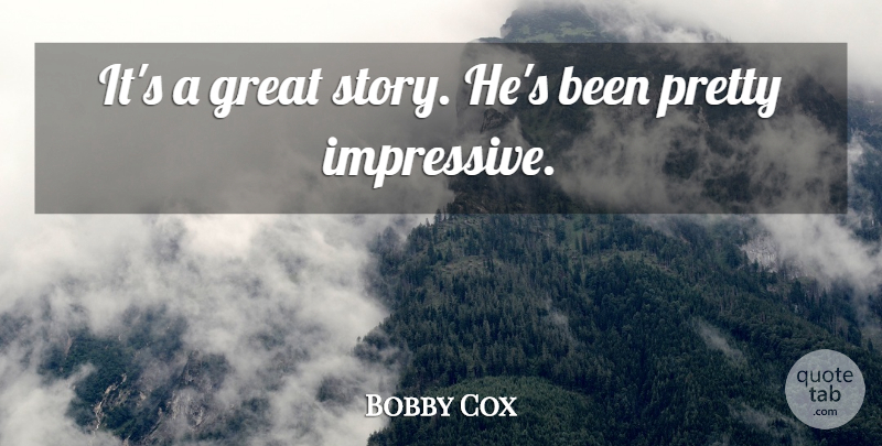 Bobby Cox Quote About Great: Its A Great Story Hes...