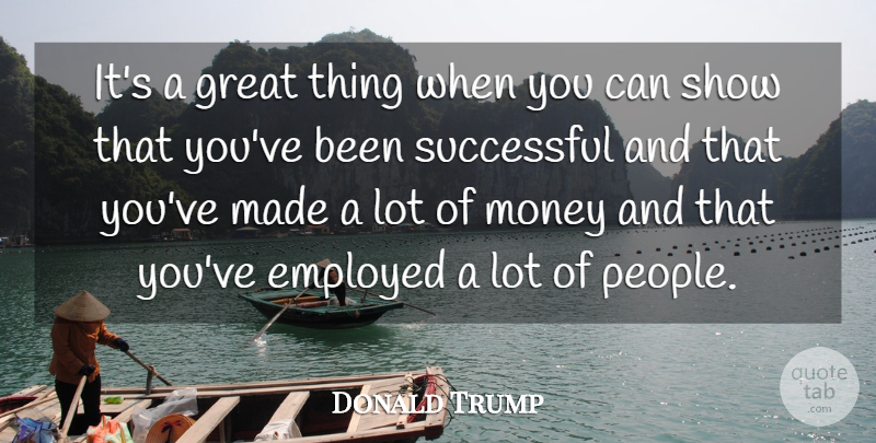Donald Trump Quote About Successful, People, Made: Its A Great Thing When...