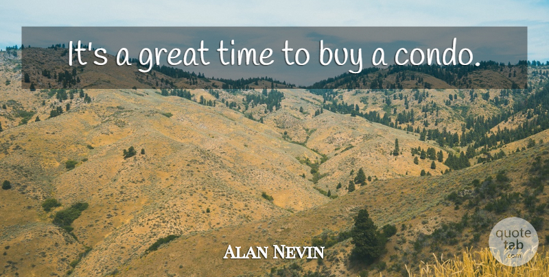Alan Nevin Quote About Buy, Great, Time: Its A Great Time To...