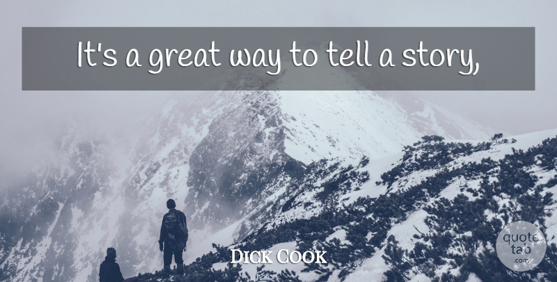 Dick Cook Quote About Great: Its A Great Way To...