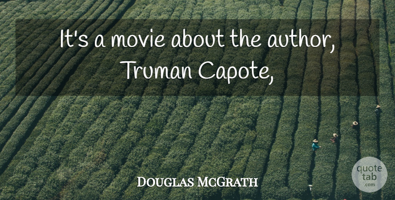 Douglas McGrath Quote About Truman: Its A Movie About The...