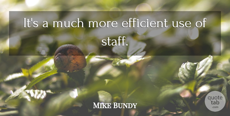 Mike Bundy Quote About Efficient: Its A Much More Efficient...