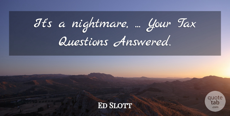 Ed Slott Quote About Questions, Tax: Its A Nightmare Your Tax...