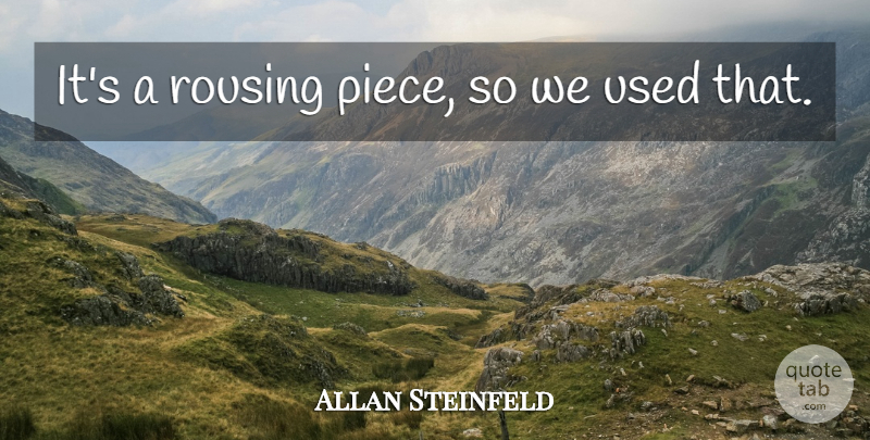 Allan Steinfeld Quote About undefined: Its A Rousing Piece So...