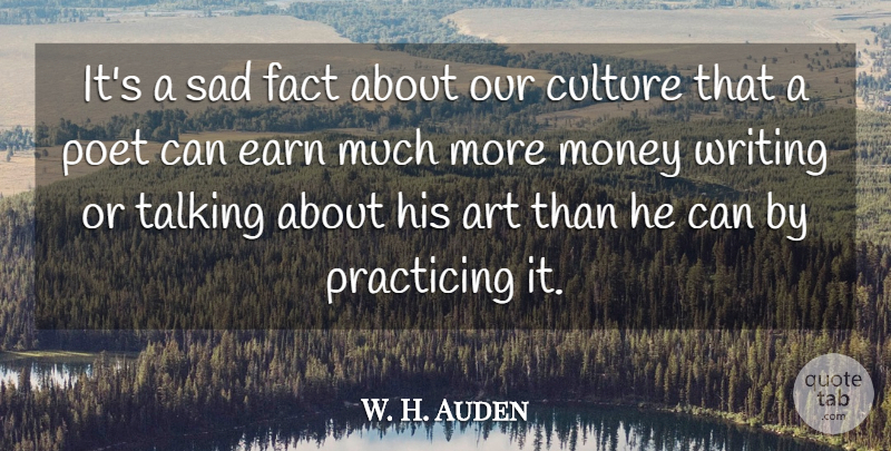 W. H. Auden Quote About Art, Culture, Earn, Fact, Money: Its A Sad Fact About...