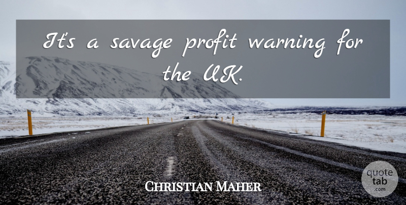 Christian Maher Quote About Profit, Savage, Warning: Its A Savage Profit Warning...