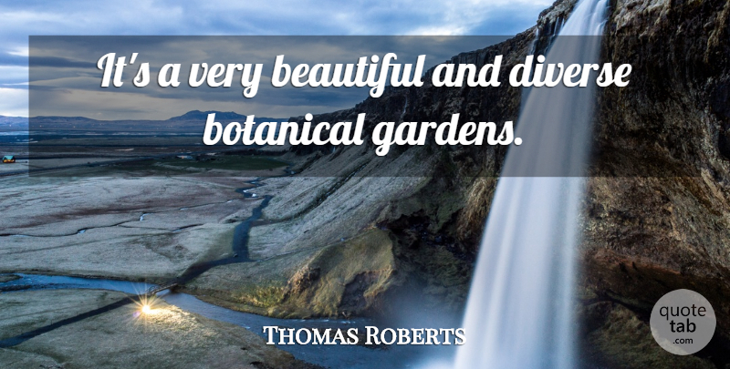 Thomas Roberts Quote About Beautiful, Diverse: Its A Very Beautiful And...