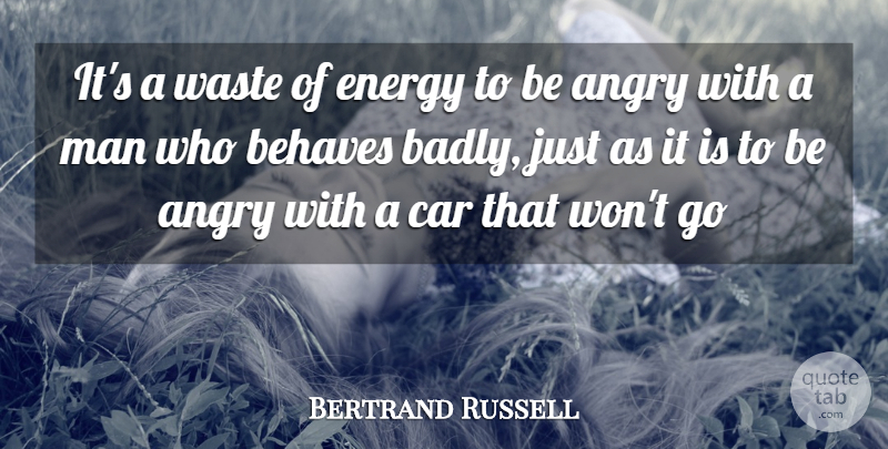 Bertrand Russell Quote About Anger, Angry, Behaves, Car, Energy: Its A Waste Of Energy...