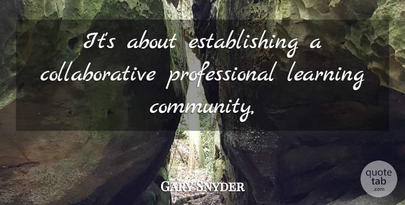 Gary Snyder Quote About Learning: Its About Establishing A Collaborative...