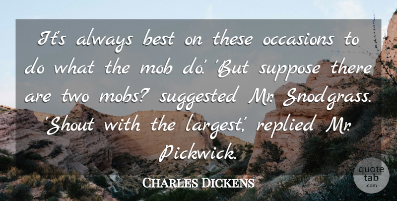 Charles Dickens Quote About Best, Mob, Occasions, Replied, Suggested: Its Always Best On These...