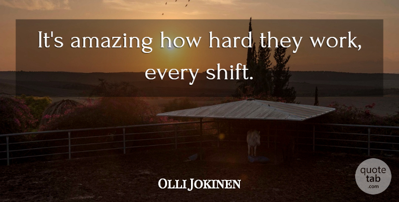 Olli Jokinen Quote About Amazing, Hard: Its Amazing How Hard They...