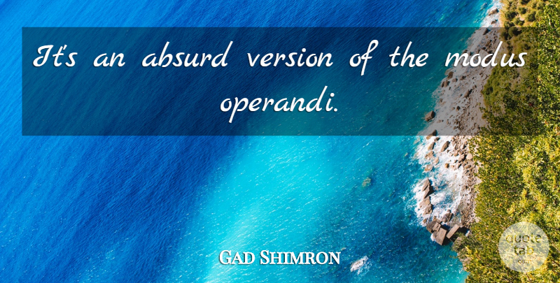 Gad Shimron Quote About Absurd, Version: Its An Absurd Version Of...