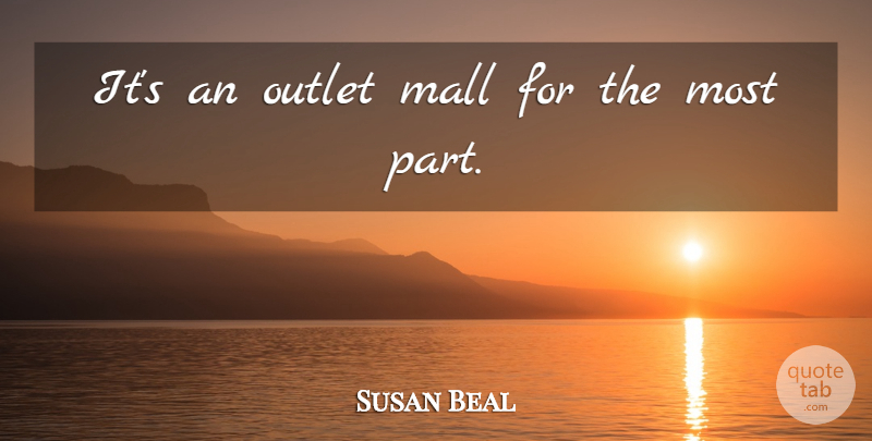 Susan Beal Quote About Mall, Outlet: Its An Outlet Mall For...