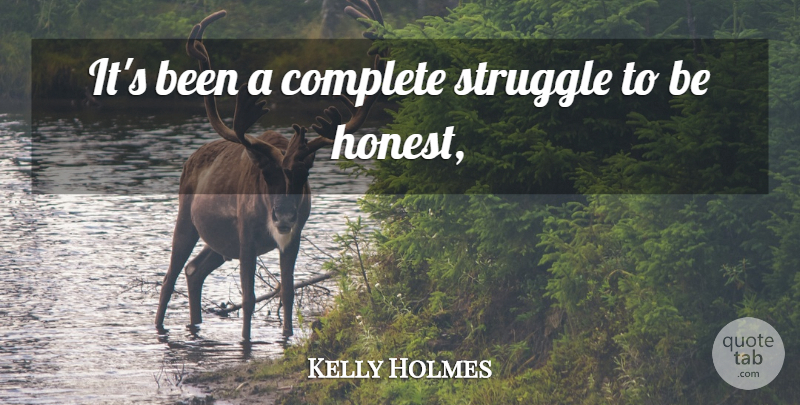 Kelly Holmes Quote About Complete, Struggle: Its Been A Complete Struggle...