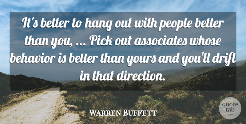 Warren Buffett Quote About Associates, Behavior, Drift, Hang, People: Its Better To Hang Out...