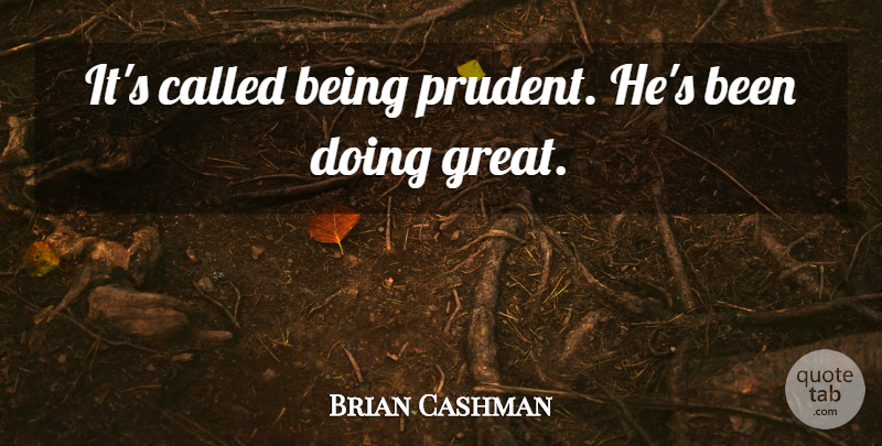 Brian Cashman Quote About undefined: Its Called Being Prudent Hes...