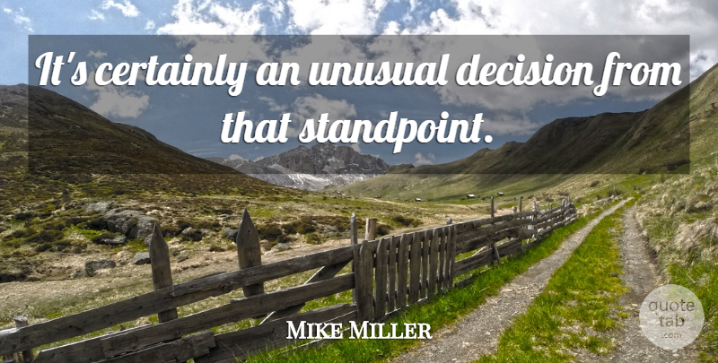 Mike Miller Quote About Certainly, Decision, Unusual: Its Certainly An Unusual Decision...