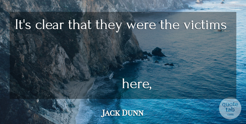 Jack Dunn Quote About Clear, Victims: Its Clear That They Were...