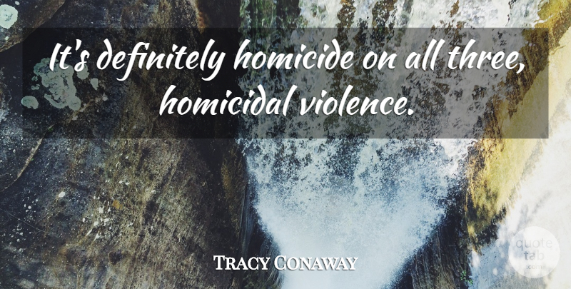 Tracy Conaway Quote About Definitely, Homicidal, Homicide: Its Definitely Homicide On All...