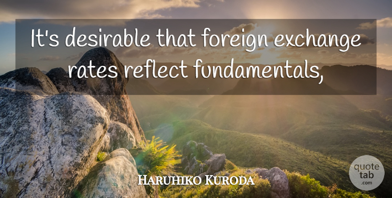 Haruhiko Kuroda Quote About Desirable, Exchange, Foreign, Rates, Reflect: Its Desirable That Foreign Exchange...