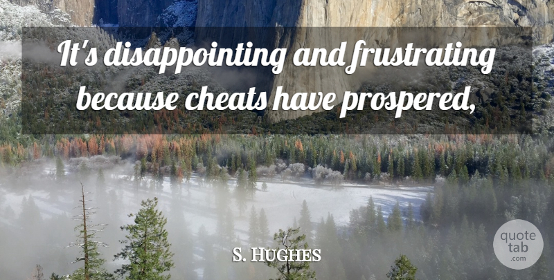 S. Hughes Quote About Cheats: Its Disappointing And Frustrating Because...