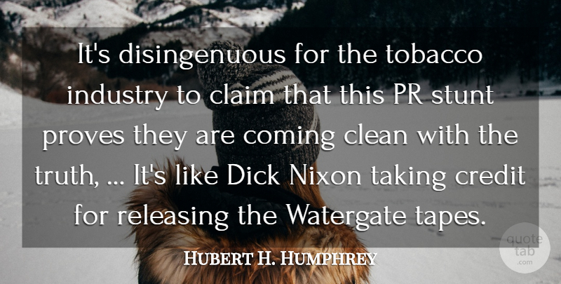 Hubert H. Humphrey Quote About Claim, Clean, Coming, Credit, Industry: Its Disingenuous For The Tobacco...