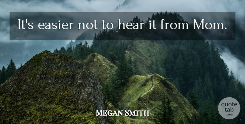 Megan Smith Quote About Easier, Hear: Its Easier Not To Hear...