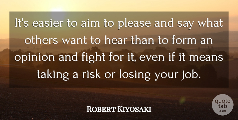 Robert Kiyosaki Quote About Aim, Easier, Form, Hear, Means: Its Easier To Aim To...
