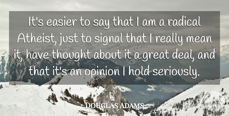 Douglas Adams Quote About Easier, Great, Hold, Mean, Opinion: Its Easier To Say That...