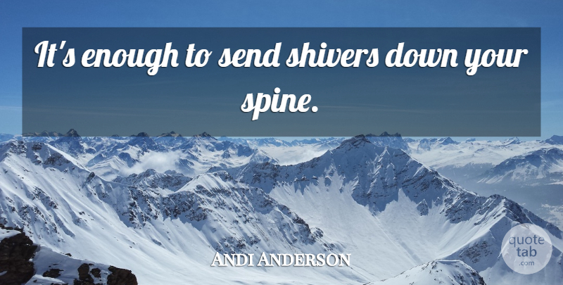 Andi Anderson Quote About Send: Its Enough To Send Shivers...