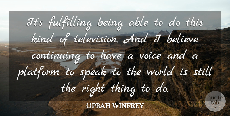 Oprah Winfrey Quote About Believe, Continuing, Fulfilling, Platform, Speak: Its Fulfilling Being Able To...
