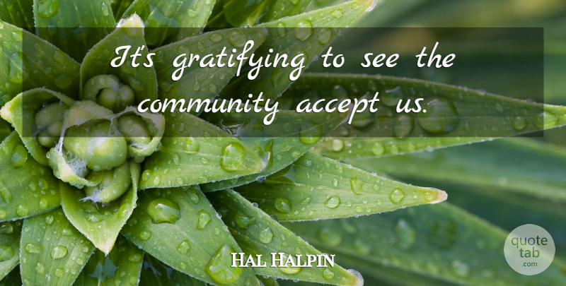 Hal Halpin Quote About Accept, Community, Gratifying: Its Gratifying To See The...