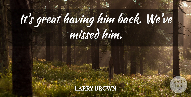 Larry Brown Quote About Great, Missed: Its Great Having Him Back...