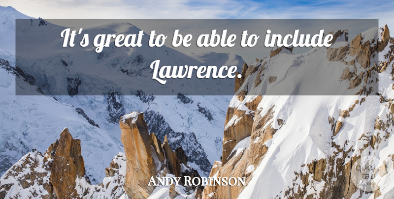 Andy Robinson Quote About Great, Include: Its Great To Be Able...