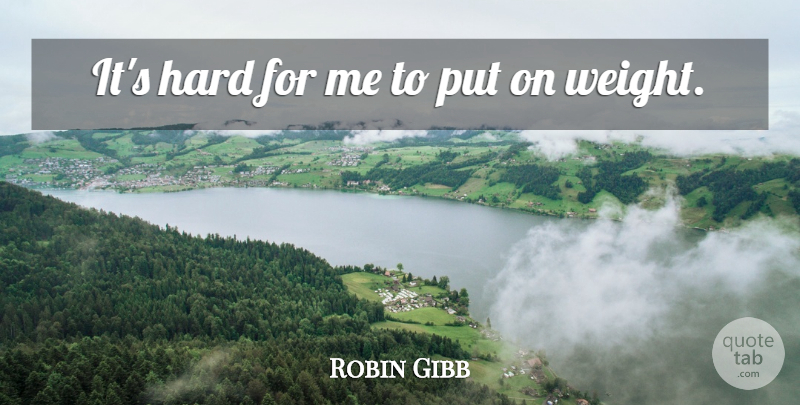 Robin Gibb Quote About Weight, Hard: Its Hard For Me To...