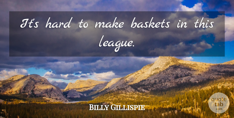 Billy Gillispie Quote About Hard: Its Hard To Make Baskets...