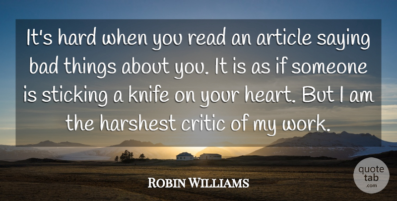 Robin Williams Quote About Article, Bad, Critic, Hard, Knife: Its Hard When You Read...