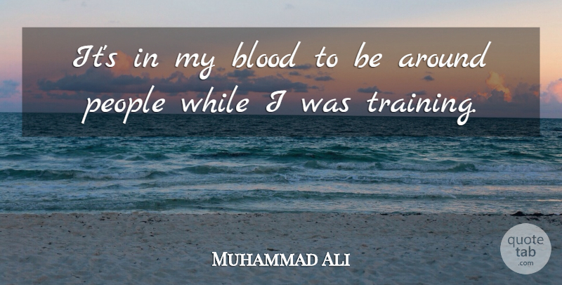 Muhammad Ali Quote About People: Its In My Blood To...