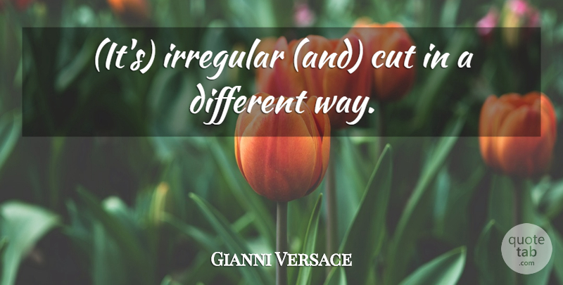 Gianni Versace Quote About Cut, Irregular: Its Irregular And Cut In...