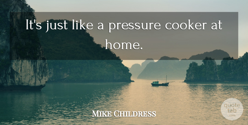 Mike Childress Quote About Pressure: Its Just Like A Pressure...