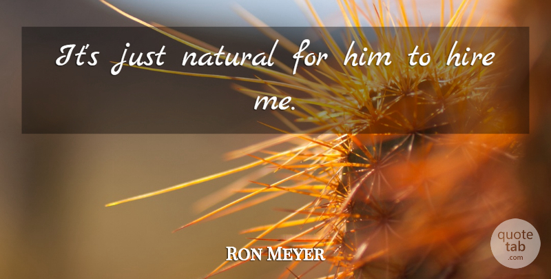 Ron Meyer Quote About Hire, Natural: Its Just Natural For Him...