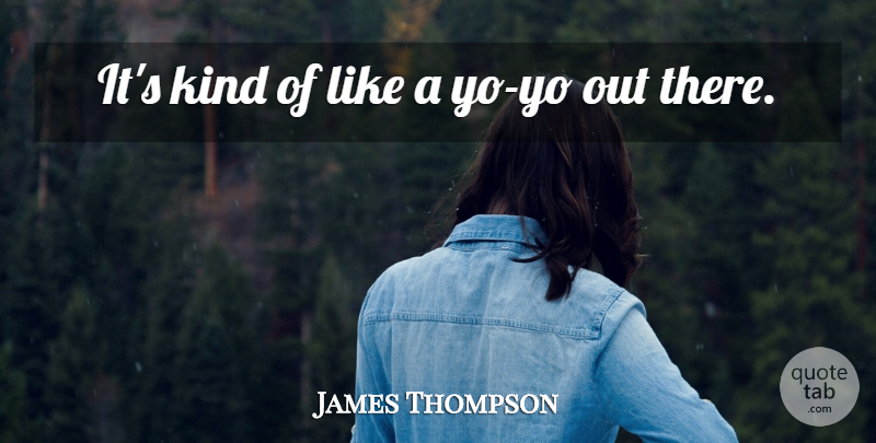 James Thompson Quote About Kindness: Its Kind Of Like A...