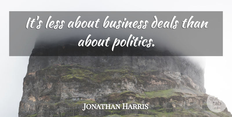 Jonathan Harris Quote About Business, Deals, Less: Its Less About Business Deals...