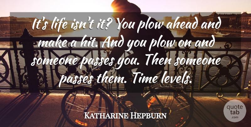 Katharine Hepburn Quote About Plowing, Levels: Its Life Isnt It You...