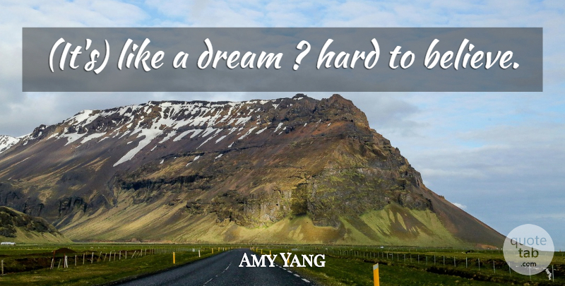 Amy Yang Quote About Dream, Hard: Its Like A Dream Hard...