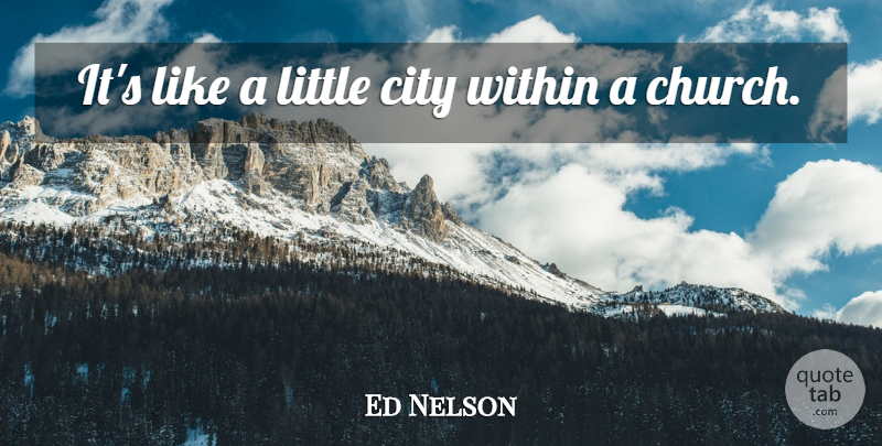 Ed Nelson Quote About City, Within: Its Like A Little City...