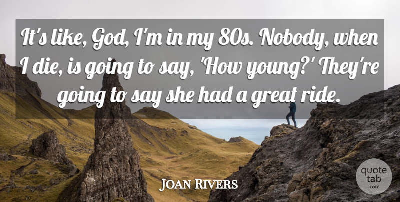 Joan Rivers Quote About God, Great: Its Like God Im In...