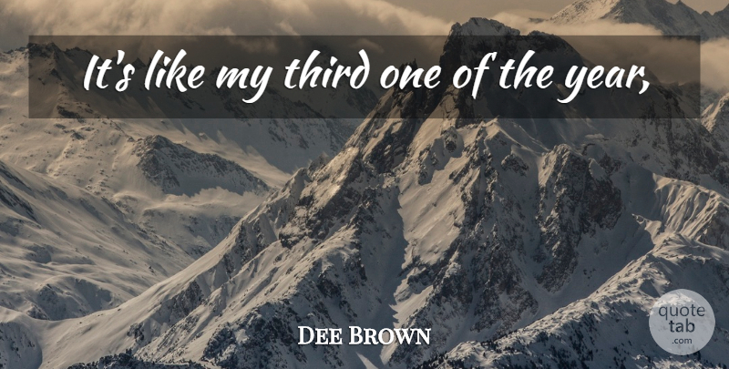 Dee Brown Quote About Third: Its Like My Third One...