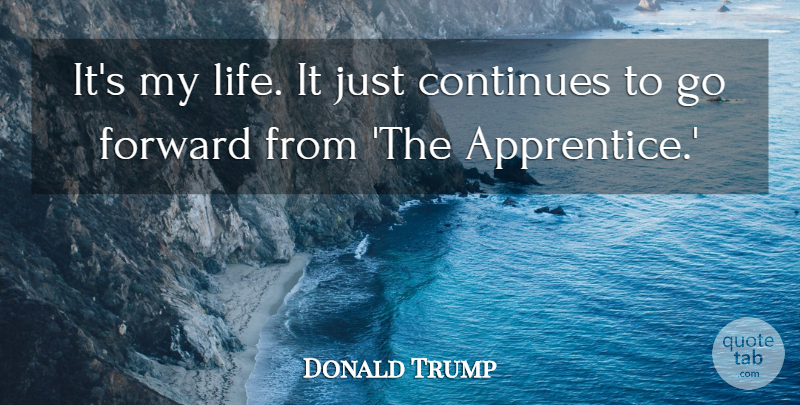 Donald Trump Quote About Continues, Forward, Life: Its My Life It Just...