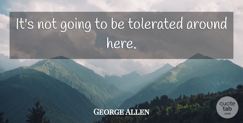 George Allen Quote About undefined: Its Not Going To Be...